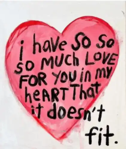 a painting of a heart with the words " i have so so much love for you in my heart that it doesn 't fit "