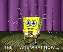 a cartoon of spongebob holding a microphone with the words " the titans what now " below him
