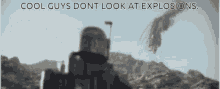 Cool Guys Dont Look At Explosions Boba Fett GIF