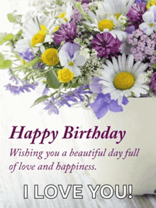 happy birthday wishing you a beautiful day full of love and happiness i love you !