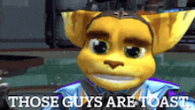 a cartoon character with the words those guys are toast on it
