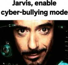 a picture of a man with the words jarvis enable cyber-bullying mode below it
