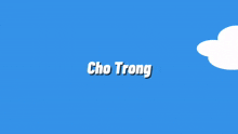 a blue background with white clouds and cho trong written on it