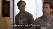 two men are standing next to each other and one of them is saying `` ain t no party like a yerba party '' .