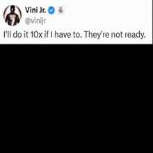a screenshot of a tweet by vini jr. that says " i 'll do it 10x if i have to "