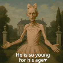 a painting of an old man dressed as a ballerina with the words he is so young for his age