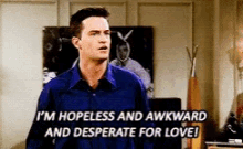Chandler Friends GIF - Chandler Friends Im Hopeless And Awkward And Desperate For Love GIFs