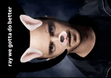 a picture of a man with cat ears and the words ray we gotta do better below him