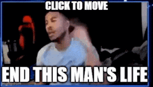a man is sitting in front of a computer screen with the words `` click to move end this man 's life '' written on it .