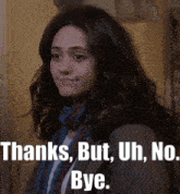a woman says " thanks but uh no bye " in front of her face
