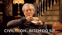 an elderly man is sitting on a couch drinking a cup of coffee and saying civil ? oh bitch do sit .