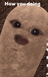 a potato with a face and the words how you doing written on it