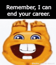 a smiley face with the words `` remember , i can end your career . ''