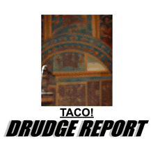 a picture of a man wearing a taco crown and the words drudge report below him