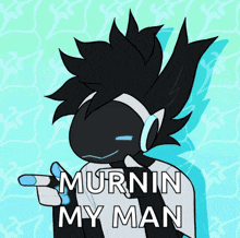 a drawing of a person with the words murnin my man on it