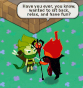 a cartoon character with a speech bubble saying have you ever you know wanted to sit back relax and have fun