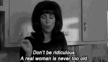 cher a real woman is never too old never too old woman dont be ridiculous