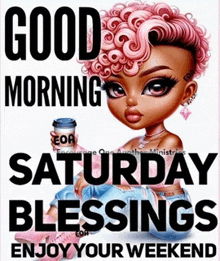 a cartoon girl with pink hair is holding a cup of coffee and says `` good morning saturday blessings enjoy your weekend '' .