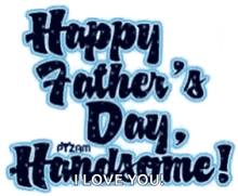happy father 's day handsome i love you written on a white background
