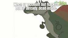 a cartoon of a duck with a caption that says when ur account but hacked but ur already dead inside