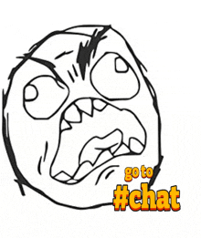 a black and white drawing of an angry face and the words go to #chat