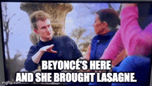 beyonce 's here and she brought lasagna written on a screen