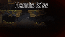 a video game called hamis kiss is being played on a dark background