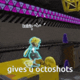 a video game character says " gives u octoshots "
