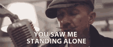 You Saw Me Standing Alone I Was Alone GIF