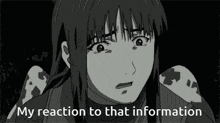 a black and white image of a girl with the words my reaction to that information
