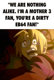 a poster that says we are nothing alike i 'm a mother 3 fan you 're a dirty