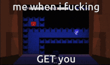 a screenshot of a video game with the words me when i fucking get you