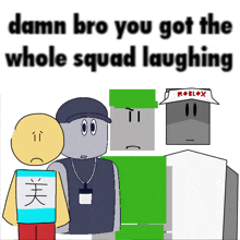 a group of roblox characters standing next to each other with the words damn bro you got the whole squad laughing