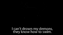 Man I Cant Drown My Demons They Know How To Swim GIF - Man I Cant Drown My Demons They Know How To Swim GIFs
