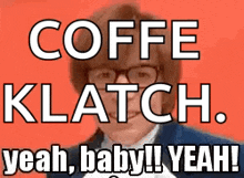 a picture of a man with the words coffe klatch yeah baby yeah