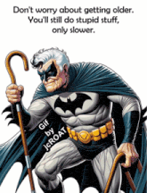 an older batman holding a cane with a caption that says do n't worry about getting