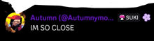 a black background with purple text that says autumn @autumnmo im so close