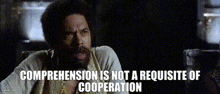 Comprehension Is Not A Requisite Of Cooperation Co-operation GIF - Comprehension Is Not A Requisite Of Cooperation Comprehension Not A Requisite GIFs