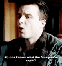 a man in a plaid jacket says no one knows what the fuck you 're sayin '