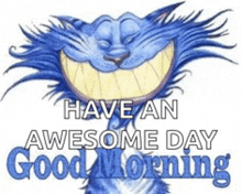 a blue cat is smiling and says `` have an awesome day good morning ''