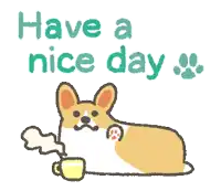 a cartoon of a corgi holding a cup of coffee with the words have a nice day below it