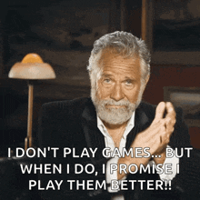 a man with a beard says " i don t play games but when i do i promise i play them better