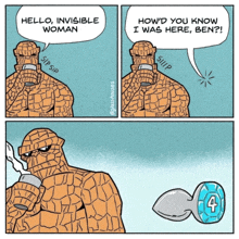 a cartoon of the thing saying hello invisible woman and how 'd you know i was here ben