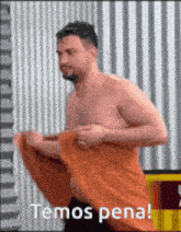 a shirtless man is wrapped in an orange towel and the caption says temos pena