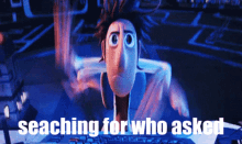 a cartoon character with the words ' seaching for who asked ' below him