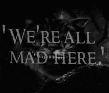 a black and white photo of cheshire cat with the words ' were all mad here ' behind it