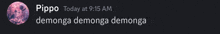 a screenshot of pippo today at 9:15 am demonga demonga demonga demonga