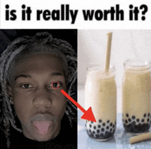 a picture of a man next to a picture of bubble tea with the caption is it really worth it