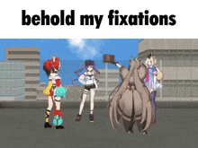 a group of anime characters standing next to each other with the words behold my fixations above them