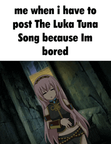 a picture of a girl with a caption that says " me when i have to post the luka tuna song because im bored "